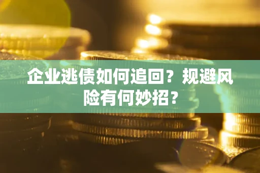 北京企业逃债如何追回？规避风险有何妙招？