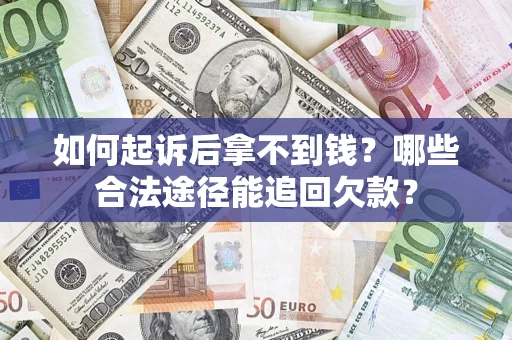 北京如何起诉后拿不到钱？哪些合法途径能追回欠款？