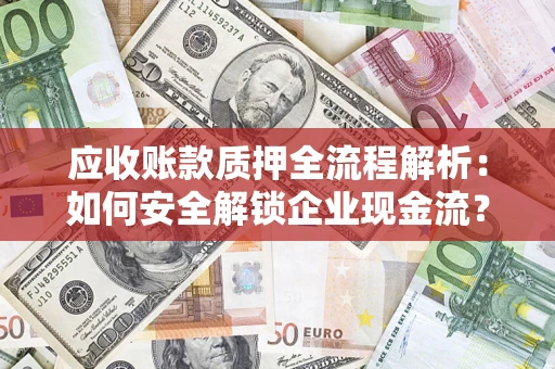 北京应收账款质押全流程解析：如何安全解锁企业现金流？