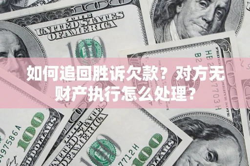 北京如何追回胜诉欠款？对方无财产执行怎么处理？