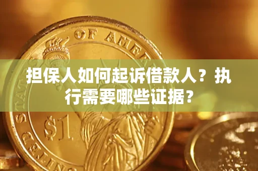北京担保人如何起诉借款人？执行需要哪些证据？