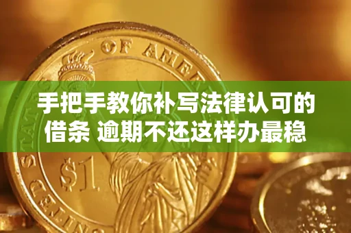 北京手把手教你补写法律认可的借条 逾期不还这样办最稳妥