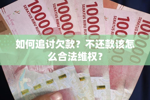 北京如何追讨欠款？不还款该怎么合法维权？