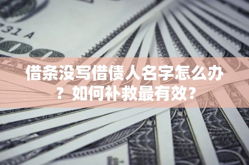北京借条没写借债人名字怎么办？如何补救最有效？