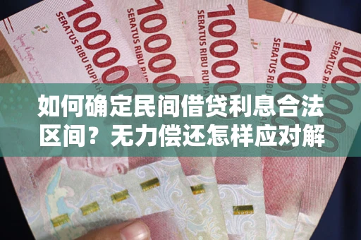 北京如何确定民间借贷利息合法区间？无力偿还怎样应对解决法门？