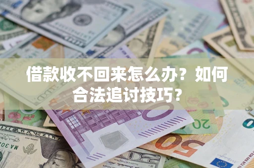 北京借款收不回来怎么办？如何合法追讨技巧？