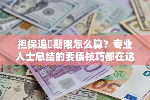 北京担保追償期限怎么算？专业人士总结的要债技巧都在这里了