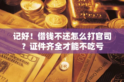 北京记好！借钱不还怎么打官司？证件齐全才能不吃亏