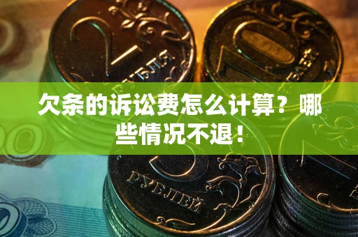 北京欠条的诉讼费怎么计算？哪些情况不退！