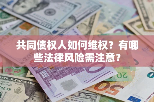 北京共同债权人如何维权？有哪些法律风险需注意？
