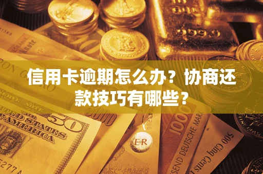 北京信用卡逾期怎么办？协商还款技巧有哪些？