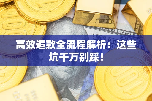 北京高效追款全流程解析：这些坑千万别踩！