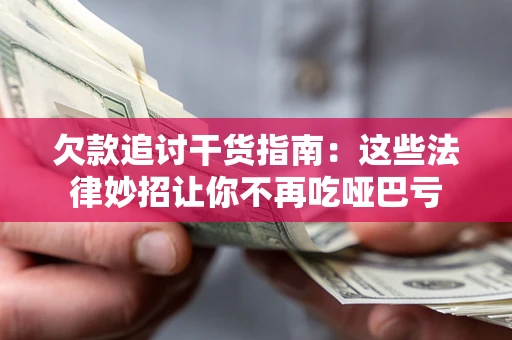 北京欠款追讨干货指南：这些法律妙招让你不再吃哑巴亏