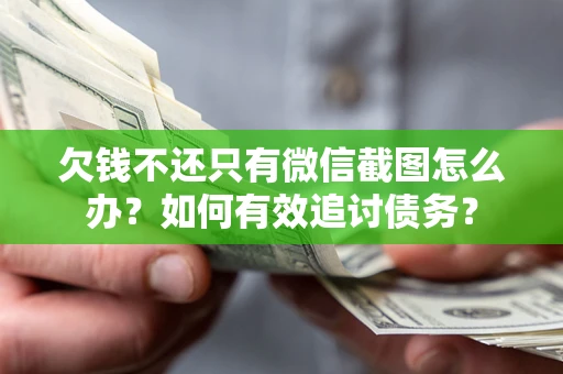 北京欠钱不还只有微信截图怎么办？如何有效追讨债务？