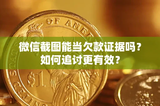 北京微信截图能当欠款证据吗？如何追讨更有效？