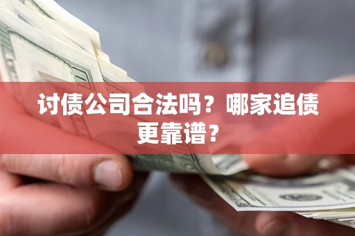 北京讨债公司合法吗？哪家追债更靠谱？