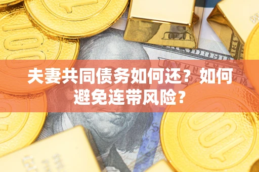 北京夫妻共同债务如何还？如何避免连带风险？