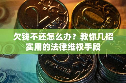 北京欠钱不还怎么办？教你几招实用的法律维权手段