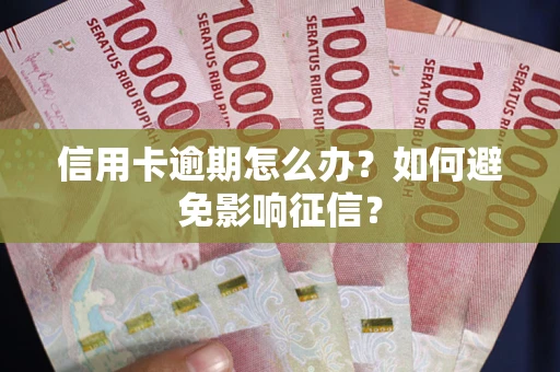 北京信用卡逾期怎么办？如何避免影响征信？