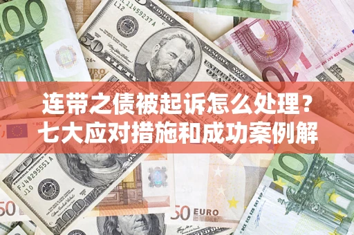 北京连带之债被起诉怎么处理？七大应对措施和成功案例解析