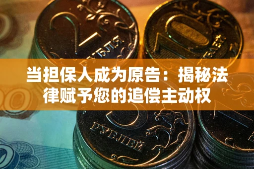 北京当担保人成为原告:揭秘法律赋予您的追偿主动权 北京当担保人成为原告:揭秘法律赋予您的追偿主动权