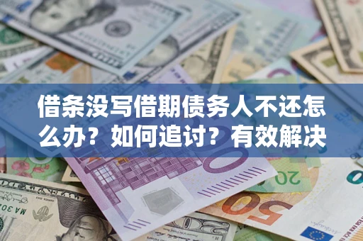 北京借条没写借期债务人不还怎么办？如何追讨？有效解决方案！