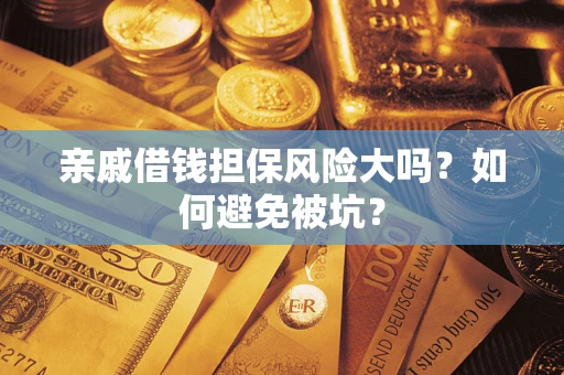 北京亲戚借钱担保风险大吗？如何避免被坑？