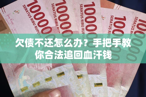 北京欠债不还怎么办?手把手教你合法追回血汗钱 北京欠债不还怎么办?手把手教你合法追回血汗钱