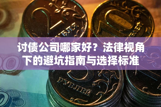 北京讨债公司哪家好？法律视角下的避坑指南与选择标准