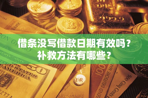 北京借条没写借款日期有效吗？补救方法有哪些？