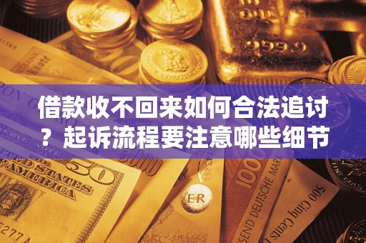 北京借款收不回来如何合法追讨？起诉流程要注意哪些细节？