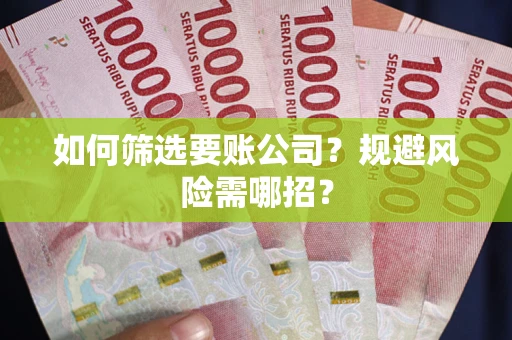 北京如何筛选要账公司？规避风险需哪招？