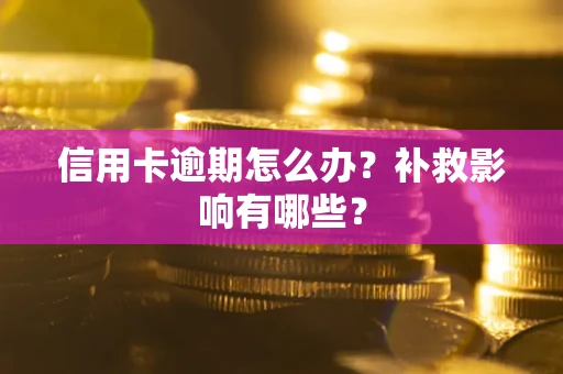 北京信用卡逾期怎么办？补救影响有哪些？