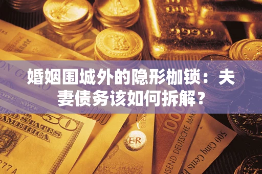 北京婚姻围城外的隐形枷锁：夫妻债务该如何拆解？