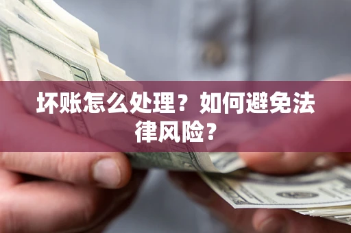 北京坏账怎么处理？如何避免法律风险？