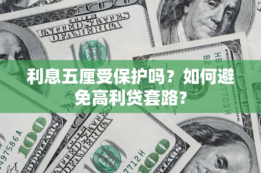 北京利息五厘受保护吗？如何避免高利贷套路？