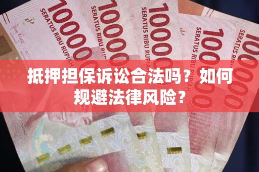 北京抵押担保诉讼合法吗？如何规避法律风险？