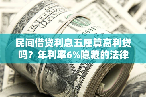 北京民间借贷利息五厘算高利贷吗？年利率6%隐藏的法律风险全解析