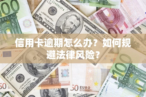 北京信用卡逾期怎么办？如何规避法律风险？