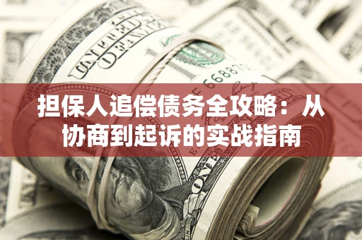 北京担保人追偿债务全攻略：从协商到起诉的实战指南