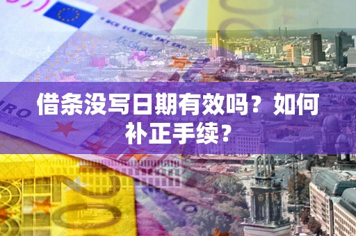 北京借条没写日期有效吗？如何补正手续？