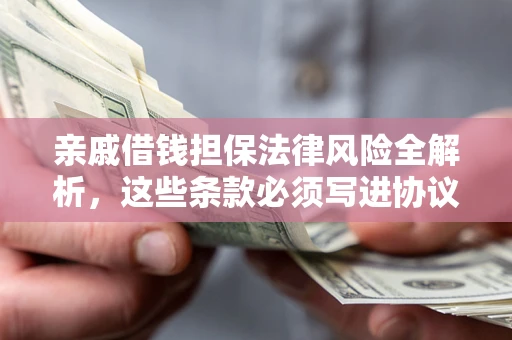 北京亲戚借钱担保法律风险全解析，这些条款必须写进协议