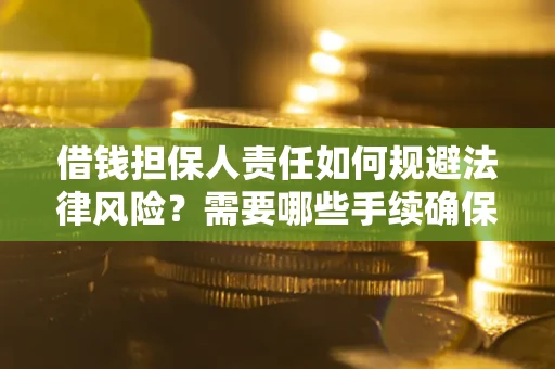 北京借钱担保人责任如何规避法律风险？需要哪些手续确保安全？