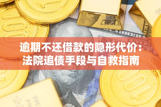 北京逾期不还借款的隐形代价：法院追债手段与自救指南