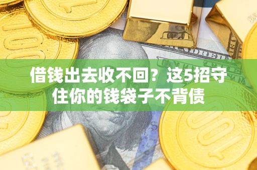 北京借钱出去收不回？这5招守住你的钱袋子不背债