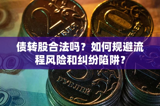 北京债转股合法吗？如何规避流程风险和纠纷陷阱？