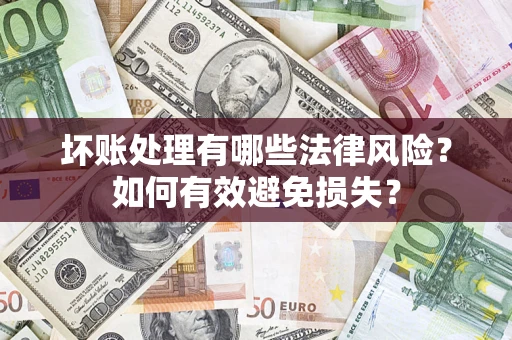 北京坏账处理有哪些法律风险？如何有效避免损失？